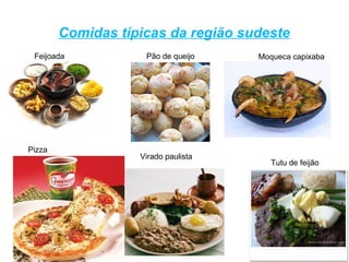 Comidas típicas da região sudeste
Feijoada Pão de queijo
Virado paulista
Tutu de feijão
Moqueca capixaba
Pizza
 