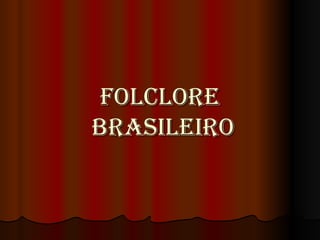 FOLCLORE  BRASILEIRO 
