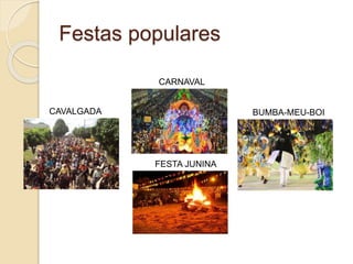Festas populares
CAVALGADA
CARNAVAL
FESTA JUNINA
BUMBA-MEU-BOI
 