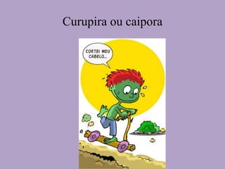 Curupira ou caipora
 