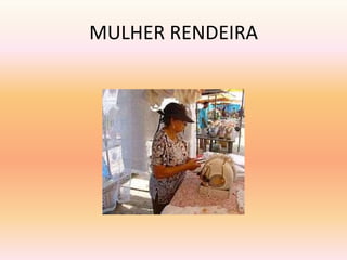 MULHER RENDEIRA 
 