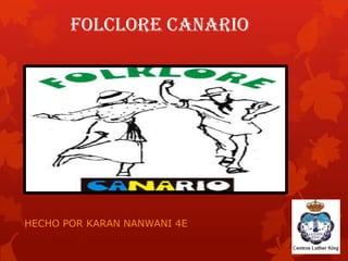 FOLCLORE CANARIO
HECHO POR KARAN NANWANI 4E
 