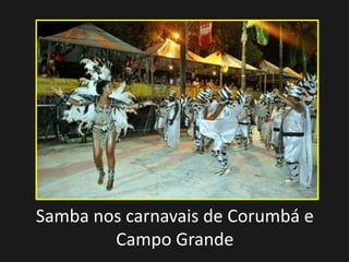 Samba nos carnavais de Corumbá e
Campo Grande
 