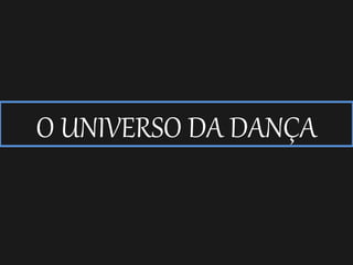 O UNIVERSO DA DANÇA
 