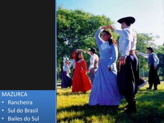 MAZURCA
• Rancheira
• Sul do Brasil
• Bailes do Sul
 