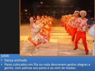 SIRIRI
• Dança animada
• Pares colocados em fila ou roda descrevem gestos alegres e
gentis, com palmas aos pares e ao som de toadas.
 