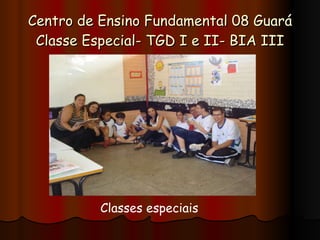 Centro de Ensino Fundamental 08 Guará Classe Especial- TGD I e II- BIA III Classes especiais 