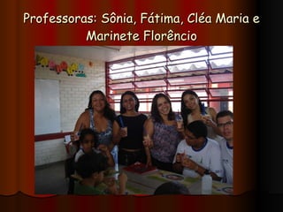 Professoras: Sônia, Fátima, Cléa Maria e Marinete Florêncio 