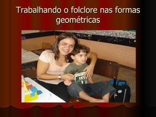 Trabalhando o folclore nas formas geométricas 