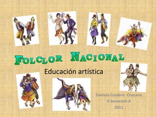 Educación artística

                Daniela Cordero Chacana
                      V Semestre A
                          2011
 