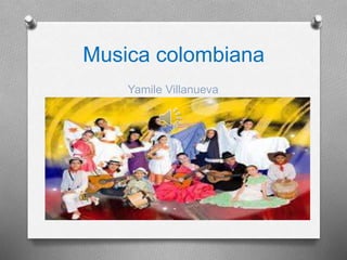 Musica colombiana
Yamile Villanueva
 