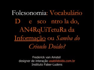 Folcsonomia: Vocabulário Descontrolado, Anarquitetura da Informação ou Samba do Crioulo Doido?