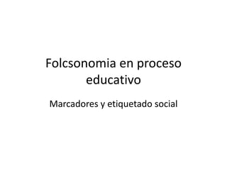 Folcsonomia en proceso
educativo
Marcadores y etiquetado social
 