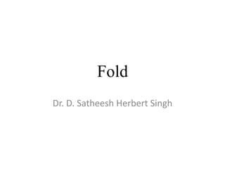 Fold
Dr. D. Satheesh Herbert Singh
 