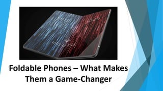 Foldable Phones – What Makes
Them a Game-Changer
 