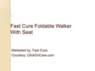 Fast Cure Foldable Walker
With Seat
Marketed by: Fast Cure
Courtesy: ClickOnCare.com
 