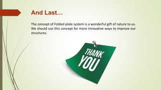 The concept of Folded plate system is a wonderful gift of nature to us.
We should use this concept for more innovative way...