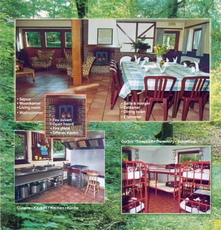 • Séjour
• Woonkamer                          • Salle à manger
• Living room                        • Eetkamer
• Wohnzimmer                         • Dining room
                                     • Eßzimmer
                  • Feu ouvert
                  • Open haard
                  • Fire place
                  • Offener Kamin

                                     Dortoir •Slaapzaal • Dormitory • Schlafsaal




Cuisine • Keuken • Kitchen • Küche
 