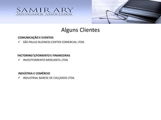 Alguns Clientes
COMUNICAÇÃO E EVENTOS
 SÃO PAULO BUSINESS CENTER COMERCIAL LTDA.
FACTORING’S/FOMENTO E FINANCEIRAS
 INVESTFOMENTO MERCANTIL LTDA
INDÚSTRIA E COMÉRCIO
 INDUSTRIAL BARESE DE CALÇADOS LTDA.
 