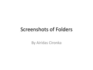 Screenshots of Folders
By Airidas Cironka
 