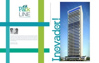 "Nosso objetivo com o Park Line é atender ao desejo de se morar num dos mais bem localizados bairros da cidade,
conectado com o esporte, o trabalho e tudo que se quer por perto, em uma planta prática, confortável, com
ambientes da área social bem integrados e flexíveis. Assim poderemos atender às mais diversas exigências dos
futuros moradores. Este conceito reflete o jeito contemporâneo de se morar nas cidades e a volumetria procura
transmitir esta ideia, com uma composição alinhada com seu tempo, passando a ideia de casas individuais exclusivas
como este cliente deseja".
Frederico Bretones - Arquiteto
Bretones e Carvalho Arquitetura
Fachada
Incorporaçãoregistradanamatricula228.044juntoaoCartóriodeRegistrodeImóveisda1ªCircunscriçãodeGoiânia-GO
Inovador!
 