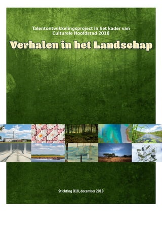 Talentontwikkelingsproject in het kader van
Culturele Hoofdstad 2018
Stichting O18, december 2019
Verhalen in het LandschapVerhalen in het Landschap
 