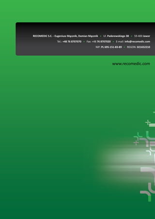 www.recomedic.com
RECOMEDIC S.C. - Eugeniusz Mącznik, Damian Mącznik + Ul. Paderewskiego 3B + 59-400 Jawor
Tel.: +48 76 8707070 + Fax: +48 76 8707020 + E-mail: info@recomedic.com
NIP: PL 695-151-83-89 + REGON: 021652210
 