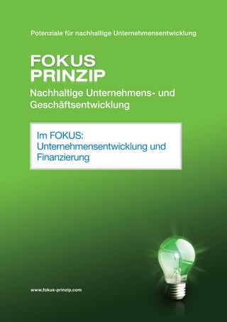 Potenziale für nachhaltige Unternehmensentwicklung




Nachhaltige Unternehmens- und
Geschäftsentwicklung


  Im FOKUS:
  Unternehmensentwicklung und
  Finanzierung




www.fokus-prinzip.com
 