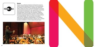 Neojiba
Desde 2007, os Núcleos Estaduais de Orquestras Juvenis e
Infantis da Bahia (Neojiba) representam uma possibilidade
de mudança na vida de jovens e crianças que, através da
prática coletiva da música, adquirem ferramentas essenciais
ao desenvolvimento pleno de suas capacidades. O resultado
dessa prática é confirmado no alto nível de excelência
alcançado pelos músicos das suas orquestras. Programa
prioritário do Governo da Bahia e pioneiro no Brasil, gerido
pela Associação de Amigos das Orquestras Juvenis e Infantis
e do Neojiba (AOJIN), com manutenção da SecultBA e
apoio do TCA, o Neojiba é fundamentado no “El Sistema”,
reconhecido programa venezuelano criado em 1975. O diretor-
fundador do Neojiba é o músico baiano Ricardo Castro.
Foto: Xando Pereira
32 33
 