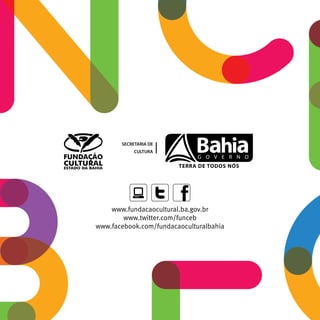 www.fundacaocultural.ba.gov.br
www.twitter.com/funceb
www.facebook.com/fundacaoculturalbahia
 