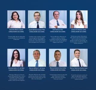 Marcus Fabricius Santos Lacet
CONSELHEIRO SECCIONAL
Inacinha Ribeiro Chaves
CONSELHEIRA SECCIONAL
Jayme Barbosa Canuto Filho
CONSELHEIRO SECCIONAL
José Ventura Filho
CONSELHEIRO SECCIONAL
Juliana M. Modesto Leahy
CONSELHEIRA SECCIONAL
Marcos Adilson C. de Souza
CONSELHEIRO SECCIONAL
Marcos Antonio Lima Uchôa
CONSELHEIRO SECCIONAL
Manuela Gatto S. R. de Melo
CONSELHEIRO SECCIONAL
“O Avança OAB, além da independên-
cia nas atitudes, tem a competência
da Marinela.”
“Combater toda e qualquer violação
das prerrogativas dos advogados,
avançar com ética, independência e
promovendo a valorização profissio-
nal do advogado junto à sociedade.”
“Voto em Marinela e Maiorano por
conhecer e admirar a história
e competência desses dois advogados,
assim como o amor que eles têm por
Alagoas e pela Ordem.”
“Atitude para avançar. Não adianta
falar, pensar. Para concretizar temos
que ter atitude, que é uma das
grandes virtudes do nosso grupo. Por
isso faço parte e convido os colegas a
também avançarem.”
“Marinela e Maiorano à frente do
Avança OAB apoiando toda a classe e
a sociedade. Grandes conquistas
serão alcançadas. Confio neste
projeto. Confio nos seus dirigentes.”
“A valorização da advocacia não pode
parar. Temos que continuar
lutando. Temos que ir em frente.
Temos que avançar!”
“O caminho certo para o avanço da
OAB é com Marinela e Maiorano,
pois eles, com certeza, traduzem os
anseios da classe.”
“Marinela e Maiorano têm seriedade
e paixão para alcançar metas e traba-
lhar em prol de nossa classe, por isso
têm o meu total apoio.”
 