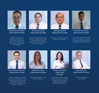 Wesley Souza de Andrade
CONSELHEIRO SECCIONAL
André Silva de Araújo
CONSELHEIRO SECCIONAL
Arlindo Ramos Júnior
CONSELHEIRO SECCIONAL
Bruno de A. e M. Ventura
CONSELHEIRO SECCIONAL
Cláudia de A. Coelho
CONSELHEIRA SECCIONAL
Delcio Deliberato
CONSELHEIRO SECCIONAL
Bruno Emanuel T. de Moura
CONSELHEIRO SECCIONAL
“Estou de mãos dadas com Marinela e
Maiorano por saber que, juntos, eles
têm experiência, compromisso e de-
terminação para fazer a OAB avançar.”
“Optei por avançar com Marinela e
Maiorano, pois acredito que nunca, na
história da nossa seccional, um grupo
conseguiu unir tantos líderes em
torno de um único e verdadeiro ideal:
fortalecer a advocacia.”
“Atitude e independência.
Avança, OAB!”
“Avançamos com Marinela, mantendo
a ordem para os advogados.”
“Marinela é uma profissional
competente e de respeito com
potencial para trazer grandes
melhorias para a OAB/AL e para
os advogados no nosso Estado.
Tem meu apoio!”
“Uma instituição séria como a OAB/AL
precisa ser presidida com seriedade
e comprometimento. Vejo essas
qualidades em Marinela, por isso ela
tem meu total apoio!”
“Pelo avanço da OAB/AL, eu apoio
Marinela e Maiorano.”
Daniela P. de A. Monte
CONSELHEIRA
SECCIONAL
“A atual gestão mostrou comprome
timento em melhorar a nossa OAB
ao longo dos 3 anos. Precisamos
continuar progredindo. Apoio
a Marinela. Apoio a chapa 1.“
 