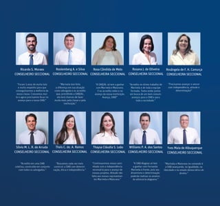 Ricardo S. Moraes
CONSELHEIRO SECCIONAL
Roolemberg A. e Silva
CONSELHEIRO SECCIONAL
Rosa Cândida de Melo
CONSELHEIRA SECCIONAL
Rosana J. de Oliveira
CONSELHEIRA SECCIONAL
Rosângela de F. H. Camurça
CONSELHEIRA SECCIONAL
Thais C. de. A. Ramos
CONSELHEIRA SECCIONAL
Sílvio M. L. R. de Arruda
CONSELHEIRO SECCIONAL
Thaysa Cláudia S. Leão
CONSELHEIRA SECCIONAL
Williams P. A. dos Santos
CONSELHEIRO SECCIONAL
“Foram 3 anos de muita luta
e muito empenho para que
conseguíssemos a melhoria da
nossa classe. Crescemos mui-
to e agora precisamos focar no
avanço para a nossa OAB.”
“Acredito no ótimo trabalho de
Marinela e de toda a equipe
formada. Todos estão juntos
em busca de um bem comum:
avanços para a OAB e para
toda a sociedade.”
“Precisamos avançar e vencer
com independência, atitude e
determinação!”
“Acredito em uma OAB
coletiva, construída em conjunto
com todos os advogados.”
“Buscamos cada vez mais
construir a OAB com determi-
nação, ética e independência.”
“Continuaremos nossa cami-
nhada com a independência
necessária para o avanço de
nossos projetos. Atitude não
falta aos nossos representan-
tes Marinela e Maiorano.”
“A OAB/AL só tem a ganhar
com Marinela e Maiorano.
E eu acredito neles e no
avanço da nossa instituição.
Avança, OAB!”
“Marinela tem feito
a diferença em sua atuação
como advogada e eu acredito
que, presidindo a OAB/AL,
ela terá chances de fazer
muito mais pela classe e pela
instituição.”
“A OAB Alagoas só tem
a ganhar com Fernanda
Marinela à frente, pois seu
dinamismo e determinação
poderão realizar os anseios
da advocacia alagoana.”
Yves Maia de Albuquerque
CONSELHEIRO SECCIONAL
“Marinela e Maiorano no comando é
a OAB avançando, na igualdade, na
liberdade e no estado democrático de
direito.”
 