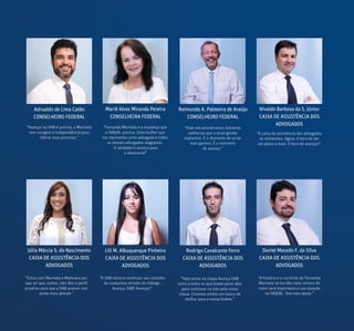 Adrualdo de Lima Catão
CONSELHEIRO FEDERAL
Marié Alves Miranda Pereira
CONSELHEIRA FEDERAL
Raimundo A. Palmeira de Araújo
CONSELHEIRO FEDERAL
Nivaldo Barbosa da S. Júnior
CAIXA DE ASSISTÊNCIA DOS
ADVOGADOS
Júlia Márcia S. do Nascimento
CAIXA DE ASSISTÊNCIA DOS
ADVOGADOS
Rodrigo Cavalcante Ferro
CAIXA DE ASSISTÊNCIA DOS
ADVOGADOS
Daniel Macedo F. da Silva
CAIXA DE ASSISTÊNCIA DOS
ADVOGADOS
Lili M. Albuquerque Pinheiro
CAIXA DE ASSISTÊNCIA DOS
ADVOGADOS
“Avançar na OAB é preciso, e Marinela
tem coragem e independência para
liderar esse processo.”
“Fernanda Marinela é a mudança que
a OAB/AL precisa. Uma mulher que
me representa como advogada e todos
os demais advogados alagoanos.
O verdadeiro avanço para
a advocacia!”
“Hoje nós encontramos inúmeras
melhorias que a atual gestão
implantou. É o momento de se ter
mais ganhos. É o momento
do avanço.”
“A caixa de assistência dos advogados
se reinventou. Agora, é hora de dar
um passo a mais. É hora de avançar!”
“Estou com Marinela e Maiorano por
que sei que, juntos, eles têm o perfil
proativo para que a OAB avance com
ainda mais atitude.”
“A OAB merece continuar seu caminho
de conquistas através do diálogo.
Avança, OAB! Avançar!”
“Hoje estou na chapa Avança OAB
junto a todos os que fazem parte dela
para continuar na luta pela nossa
classe. Estamos unidos em busca do
melhor para a nossa Ordem.”
“A história e o currículo de Fernanda
Marinela só me dão mais certeza de
como será importante a sua atuação
na OAB/AL. Tem meu apoio.”
 