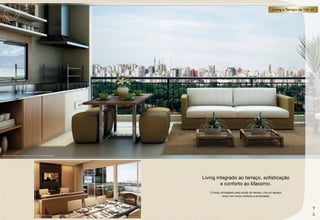 Living e Terraço de 132 m2




perSpeCtiVA iLUStrAdA do terrAÇo Apto. de 132 m2 Com ChUrrASQUeirA*




                                                                                              Living integrado ao terraço, sofisticação
                                                                                                       e conforto ao Massimo.
                                                                                                 o living, privilegiado pela junção do terraço, cria um espaço
                                                                                                            único com muito conforto e privacidade.




                                            perSpeCtiVA iLUStrAdA do LiViNg Apto. de 132 m2
 