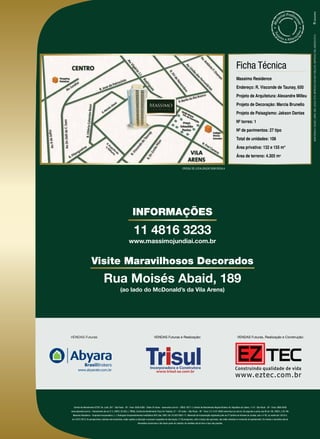MANTENHA A CIDADE LIMPA. NÃO JOGUE ESTE IMPRESSO EM VIAS PÚBLICAS. IMPRESSO EM JANEIRO/2010
                                                                                                                                                                                          Ficha Técnica
                                                                                                                                                                                          Massimo Residence
                                                                                                                                                                                          Endereço: R. Visconde de Taunay, 650
                                                                                                                                                                                          Projeto de Arquitetura: Alexandre Milleu
                                                                                                                                                                                          Projeto de Decoração: Marcia Brunello
                                                                                                                                                                                          Projeto de Paisagismo: Jakson Dantas
                                                                                                                                                                                          Nº torres: 1
                                                                                                                                                                                          Nº de pavimentos: 27 tipo
                                                                                                                                                                                          Total de unidades: 108
                                                                                                                                                                                          Área privativa: 132 e 155 m
                                                                                                                                                                                          Área de terreno: 4.305 m

                                                                                                                            CRoQUI dE LoCALIZAção SEm ESCALA




                                                                    INFORMAÇÕES
                                                                     11 4816 3233
                                                                www.massimojundiai.com.br


                      Visite Maravilhosos Decorados
                                    Rua Moisés Abaid, 189
                                                      (ao lado do McDonald’s da Vila Arens)




VENDAS Futuras:                                                                             VeNdAS Futuras e realização:                                                                   VeNdAS Futuras, realização e Construção:




                                                                                                                                                                                         www.eztec.com.br



  Central de Atendimento EZTEC: Av. Juriti, 267 - São Paulo - SP - Fone: 5056-8308 - Diário 24 horas - www.eztec.com.br - CRECI: 5677-J. Central de Atendimento Abyara Brokers: Av. República do Líbano, 1110 - São Paulo - SP - Fone: 3888-9200
www.abyarabr.com.br - Diariamente até as 21 h. CRECI: 20.363-J. TRISUL Central de Atendimento Trisul: Av. Paulista, 37 – 18º andar – São Paulo – SP - Fone: (11) 3147-0000 www.trisul-sa.com.br. De segunda a sexta, das 8h às 19h. CRECI: J 20.186.
 Massimo Residence - Empresa Incorporadora: J. J. Rodrigues Empreendimentos Imobiliários SPE Ltda. CNPJ: 09.122.807/0001-71. Memorial de Incorporação registrado junto ao 2º Cartório de Imóveis de Jundiaí, sob o nº R2, na matrícula 120.914,
em 22/01/2010. As perspectivas e plantas são ilustrativas, estão sujeitas à alteração e possuem sugestões de decoração. (*) Churrasqueira, coifa e tampo são opcionais, não estão incluídos no memorial do apartamento. Os móveis e utensílios são de
                                                                          dimensões comerciais e não fazem parte do contrato. As medidas são de face a face das paredes.
 
