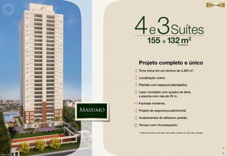 Fachada




                                   4 e 3Suítes155 e 132 m                        privativos
                                                                                              2




                                   Projeto completo e único
                                   Torre única em um terreno de 4.305 m2.

                                   Localização nobre.

                                   Plantas com espaços planejados.

                                   Lazer completo com quadra de tênis
                                   e piscina com raia de 25 m.

                                   Fachada moderna.

                                   Projeto de segurança patrimonial.

                                   Acabamentos de altíssimo padrão.

                                   Terraço com churrasqueira.1

                                   1   Serão oferecidos como kits e não estão incluídos no valor das unidades.




perSpeCtiVA iLUStrAdA dA FAChAdA
 