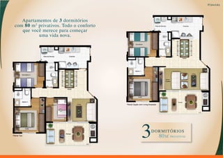 Plantas



    Apartamentos de 3 dormitórios
 com 80 m 2 privativos. Todo o conforto
    que você merece para começar
            uma vida nova.




                                          Planta Opção com Living Ampliado




Planta Tipo
                                                                             80 M   2
                                                                                        PRIVATIVOS
 