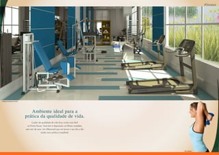 Fitness




Perspectiva Ilustrada do Fitness




                                      Ambiente ideal para a
                                   prática da qualidade de vida.
                                         Cuidar da qualidade de vida ficou muito mais fácil
                                     no Prime House. Você tem à disposição um fitness completo,
                                   sem sair de casa. Um diferencial que vai tornar o seu dia a dia
                                                   ainda mais prático e saudável.




                                                                                                     Foto Ilustrativa
 