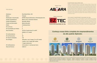 CONSTRUINDO MELHORES DIAS.
                                                                                                                            Trabalhar um grande empreendimento é um enorme desafio. Agora, consolidar uma marca que seja
                                                                                                                            reconhecida por diferenciais de qualidade, profissionalismo, criatividade, ousadia e inovação a cada
                                                                                         Planejamento e Vendas:
                                                                                                                            novo projeto, é uma proposta para poucos. Atuando há mais de uma década, a Abyara certamente é
                                                                                                                            uma dessas empresas que conseguem ir além. Isso porque faz questão de estar presente, de ponta a
                                                                                                                            ponta, em todas as etapas de seus empreendimentos: do conceito inicial à tecnologia de seus produtos,
                                                                                                                            do desenvolvimento do projeto ao resultado final de suas vendas. Uma postura que faz com que a
Ficha Técnica                                                                                                               Abyara tenha crescimento contínuo desenvolvendo e comercializando empreendimentos residenciais,
                                                                                                                            loteamentos, shoppings, hotéis, escritórios e edifícios corporativos. Fica claro que, para a Abyara, muito
                                                                                                                            mais importante é ajudar a idealizar seus melhores projetos, é ajudar a estabelecer relações cada vez
                                                                                                                            mais sólidas com seus profissionais e, principalmente, é estar presente na construção de uma nova fase
                                                                                                                            na vida dos seus clientes.
Endereço:                   Rua Santa Elvira, 149
Bairro:                     Tatuapé                                                 Realização, Construção e Vendas:

Realização e Construção:    EZTEC Empreendimentos e Participações S.A.                                                      HÁ 29 ANOS CONSTRUINDO QUALIDADE DE VIDA.
                                                                                                                            Com 29 anos de história, a EZTEC é uma das empresas com maior lucratividade entre as empresas
Projeto Arquitetônico:      Márcio Curi e Azevedo Antunes                                                                   de capital aberto do setor de incorporação e construção no Brasil. Com foco em empreendimentos
                                                                                                                            residenciais, na prospecção de terrenos, no desenvolvimento de produtos, engenharia & construção e
Projeto Paisagístico:       Benedito Abbud                                                                                  financiamento direto aos seus clientes, a Companhia busca, constantemente, investimentos em novas
                                                                                                                            tecnologias de construção. A EZTEC já lançou 43 empreendimentos, totalizando 1,1 milhão de metros
Projeto de Decoração:       Márcia Brunello                                                                                 quadrados de área construída e 7.340 unidades entregues. A Incorporadora e Construtora já conquistou
                                                                                                                            importantes prêmios no setor, tais como o Top Imobiliário e o Prêmio Folha de Qualidade Imobiliária.
Estilo:                     Contemporâneo
Nº de Torres:               2
Nº de Unidades por Andar:   2
Área Privativa:             167,18 m2 (andar tipo 20 ao 280 )
                            208,65 m2 (10 andar)
                                                                                   Conheça nossa linha completa de empreendimentos
Nº de Dormitórios:          4                                                                  de alto padrão Splendor.
Nº de Pavimentos:           28
Nº Total de Unidades:       112
Nº de Vagas:                108 aptos. com 3 vagas (10 ao 270 andar)
                            4 aptos. com 4 vagas (280 andar)
                            7 vagas autônomas
Nº de Elevadores:           3 (2 sociais e 1 serviço) por torre
Área do Terreno:            5.824 m2




                                                                         Fachada                                  Fachada                       Fachada                                     Fachada




                                                                         A linha Splendor é destinada para quem busca um empreendimento exclusivo de alto padrão, assinado por renomados
                                                                         profissionais da arquitetura, paisagismo e decoração. Oferece apartamentos amplos, um lazer completo para os
                                                                         mais exigentes, acabamento primoroso e segurança, além da localização, sempre no melhor dos bairros mais
                                                                         valorizados da cidade.
 