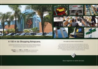 Bourbon Street                                          Outback                               Bourbon Convention Ibirapuera




                                                                                                                       Livraria Sobrado                   Fotos Ilustrativas




Foto do Shopping Ibirapuera                                                                                            Hotel Sonesta                                           Citibank Hall                         Tok & Stock




                              A 150 m do Shopping Ibirapuera.                                                                                             Uma região que oferece inúmeros atributos.

                              O Supéria Moema Corporate tem ótima localização para aquecer as relações profissionais                           Um empreendimento que traz tudo que a zona sul pode oferecer de melhor para
                              sem que a vida pessoal fique de lado. Entre as principais alamedas e avenidas de Moema                        os seus investimentos. Além de todo charme e harmonia que Moema pode evidenciar,
                                         você encontra faculdades, hospitais e o Shopping Ibirapuera com:                                  a região contempla inúmeras opções de gastronomia, entretenimento, moda e serviços.
                                                                                                                                            Localização que reúne praticidade, qualidade de vida e status. Inúmeros atrativos para
                                                                                                                                          quem deseja trabalhar, morar ou investir. Próximo às avenidas Ibirapuera, Hélio Pelegrino,
                                    • Quatro pisos • 435 lojas • 3.110 vagas de estacionamento                                                        Indianópolis, República do Líbano e ao Aeroporto de Congonhas.

                                       • Três praças de alimentação • Academia • Supermercado




                                                                                                                                                        Seus negócios no centro de tudo.
                                                                                                                                                                          MOEMA CORPORATE
 