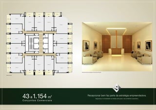 Perspectiva Ilustrada da Sugestão de Decoração da Recepção



Planta tipo andar




                    43 a 1.154 m       2

                    Conjuntos Comerciais
                                                            Recepcionar bem faz parte da estratégia empreendedora.
                                                                                   Segurança e comodidade na medida certa para o seu ambiente corporativo.

                                                                                                        MOEMA CORPORATE
 