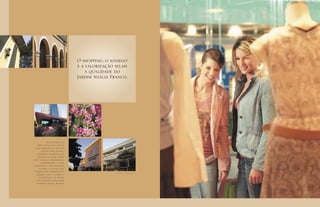 O shopping, o sossego
                              e a valorização selam
                                  a qualidade do
                              Jardim Anália Franco.




            Alguns minutos
   circulando pelo Jardim
  mais desejado do Tatuapé
       bastam para sentir a
   atmosfera moderna que
    envolve o lugar. Entre
ruas calmas e arborizadas,
      universidades e lojas
 elegantes, a vida noturna
     eclética e um dos mais
 soﬁsticados shoppings da
                                              Fotos da região
   cidade, tudo é charme e
    comodidade. Um sonho
   de consumo e bem-estar
  chamado Anália Franco.
 