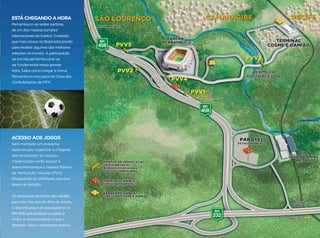 ACESSO AOS JOGOS
Será montado um esquema
especial para organizar a chegada
dos torcedores. Só veículos
credenciados terão acesso à
Arena Pernambuco. Haverá Pontos
de Veriﬁcação Veicular (PVV)
bloqueando as principais vias que
levam ao estádio.
Os bloqueios também são válidos
para táxi. No raio de 3km da Arena,
o desembarque de passageiros na
BR-408 será proibido e sujeito à
multa. A recomendação é que o
torcedor utilize o transporte público.
ESTÁ CHEGANDO A HORA
Pernambuco vai sediar partidas
de um dos maiores torneios
internacionais de futebol. O estado
que mais cresce no Brasil está pronto
para receber algumas das melhores
seleções do mundo. A participação
da torcida pernambucana vai
ser fundamental nessa grande
festa. Saiba como chegar à Arena
Pernambuco nos jogos da Copa das
Confederações da FIFA.
 