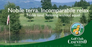 Nobile terra. Incomparabile relax
       Noble land. Relaxing without equal




                                    TOSCANA
 