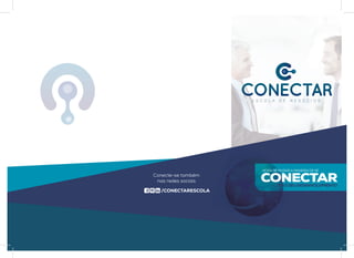 CONECTARCONECTARCONECTARCONECTARE S C O L A D E N E G Ó C I O S
Conecte-se também
nas redes sociais CONECTAR
HORA DE MUDAR A MANEIRA DE SE
COM O SEU DESENVOLVIMENTO
/CONECTARESCOLA
 