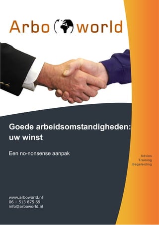 Goede arbeidsomstandigheden:
uw winst
Een no-nonsense aanpak             Advies
                                  Training
                               Begeleiding




www.arboworld.nl
06 – 513 875 69
info@arboworld.nl
 