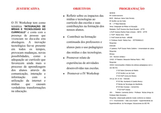 JUSTIFICATIVA                       OBJETIVOS                                   PROGRAMAÇÃO
                                                                   20/10/10

                                 Refletir sobre os impactos das   8h Credenciamento
                                                                   8h30 - Abertura: Vania Celia Ferreira
                                  mídias e tecnologias ao          EE Aurélio Luiz da Costa
O IV Workshop tem como            currículo das escolas e suas     9h – 1ª Mesa Redonda:
temática “INTEGRAÇÃO DE           contribuições na formação dos    Tema: Integração de Mídias na Educação
MÍDIAS E TECNOLOGIAS AO           nossos alunos.                   Mediador: Profª Doutora Ana Paula Brossler - UFTM

CURRICULO” e conta com a                                           1-Profª Doutora Martha Prata Linhares – NATIC - UFTM
                                                                   2- Profª Marise Diniz - FAZU
presença de pessoas que          Contribuir na formação           3- Profº André de Paula - UNIUBE
vivenciam no dia-a-dia esta                                        4- Professor André Mattos Faro - IFETRIANGULO
abordagem. A inovação             continuada dos professores e     Perguntas:

tecnológica faz-se presente                                        Intervalo
                                  alunos para o uso pedagógico
em todos os tempos,                                                1ª palestra: Profº Doutor Pedro Caldeira – Universidade de Lisboa
                                                                   Perguntas
provocam mudanças, novas          das mídias e das tecnologias.    Almoço
possibilidades, como a                                             13h – Número artístico -
                                 Promover relato de
adequação ao currículo que                                         13h30 –2ª Palestra: Alexandre Mathias Pedro – MEC

favorecem ainda mais o            experiências de atividades       Perguntas
                                                                   14h30: Comunicações e Relatos de práticas pedagógicas com o
processo de aprendizagem
                                  desenvolvidas nas escolas.       uso das tics.
dos alunos através da                                                          1º EE Padre Clemente de Maleto

comunicação, interação e         Promover o IV Workshop                       2º EE Aurélio Luiz da Costa
                                                                               3º EE Profª Corina de Oliveira
informação       com      a                                        15h as 15h 15 min - Intervalo
utilização da internet e                                                       4º EE Mal. Humberto A Castelo Branco

mídias      que     causam                                                     5º Núcleo de Tecnologia de Uberlândia

verdadeiras transformações                                                     6º EE Bom Sucesso – Carneirinho
                                                                                7º EE Profº Chaves
na educação.                                                       16h -      Palestra –Leonardo Zenha – Professor Núcleo Amigo do
                                                                   Professor Belo Horizonte –
                                                                   Perguntas (observação podendo mudar conforme os relatos)
                                                                   17 h – Encerramento – João Lúcio Duarte – Superintendente da
                                                                   Superintendência de Tecnologias Educacionais da SEE MG
 