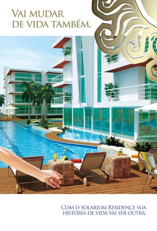 Vai mudar
de vida também.




         Com o Solarium Residence sua
         história de vida vai ser outra.
 