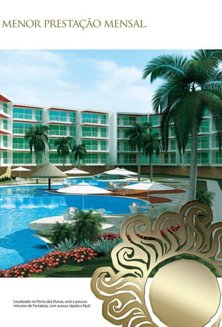 menor prestação mensal.




 Localizado no Porto das Dunas, está a poucos
 minutos de Fortaleza, com acesso rápido e fácil.
 